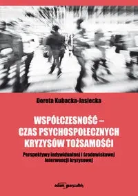 Współczesność - czas psychospołecznych kryzysów tożsamości - Dorota Kubacka-Jasiecka