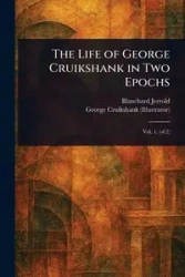 The Life of George Cruikshank in Two Epochs - Jerrold Blanchard