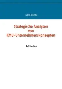 Strategische Analysen von KMU-Unternehmenskonzepten - Patrick Siegfried