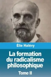 La formation du radicalisme philosophique - Halévy Élie