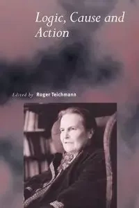 Logic, Cause and Action - Roger Teichmann