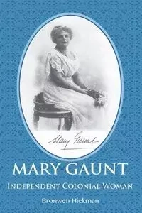 Mary Gaunt - Independent Colonial Woman - Hickman Bronwen