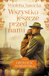 Opowieść warmińska T.5 Wszystko jeszcze przed nami - Wioletta Sawicka