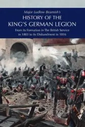 Major Ludlow Beamish's HISTORY OF THE KING'S GERMAN LEGION - Major Beamish Ludlow