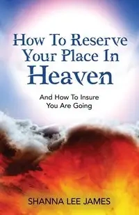How To Reserve Your Place In Heaven - James Shanna Lee