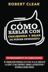 Cómo Hablar con Cualquiera y Dejar de Pensar Demasiado - Robert Clear