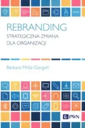 Rebranding. Strategiczna zmiana dla organizacji - Barbara Mróz-Gorgoń