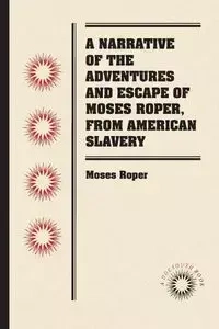 A Narrative of the Adventures and Escape of Moses Roper, from American Slavery - Moses Roper