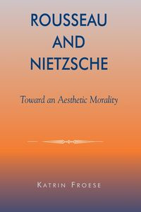 Rousseau and Nietzsche - Froese Katrin