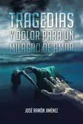 Tragedias y Dolor para un Milagro de Amor - Ramón Jiménez José
