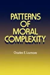 Patterns of Moral Complexity - Larmore Charles E.