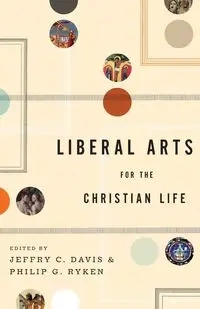 Liberal Arts for the Christian Life - Davis Jeffry C