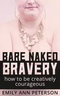 Bare Naked Bravery - Emily Ann Peterson