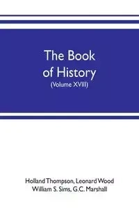 The book of history. The World's Greatest War, from the Outbreak of the war to the treaty of Versailles with more than 1,000 illustrations (Volume XVIII) - Thompson Holland