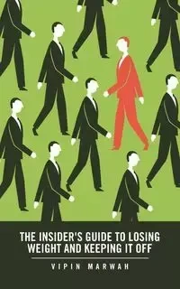 The Insider's Guide to Losing Weight and Keeping It Off - Marwah Vipin