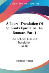 A Literal Translation Of St. Paul's Epistle To The Romans, Part 1 - Herman Heinfetter