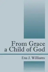 From Grace a Child of God - Williams Ena J.