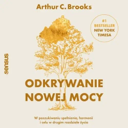 audiobook Odkrywanie nowej mocy. W poszukiwaniu spełnienia, harmonii i celu w drugim rozdziale życia - Arthur Brooks C.