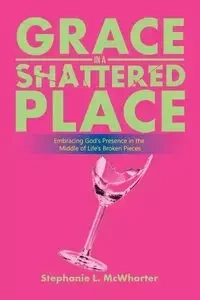 Grace in a Shattered Place - McWhorter Stephanie L.