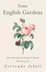 Some English Gardens - After Drawings by George S. Elgood - With Notes by Gertrude Jekyll - Gertrude Jekyll