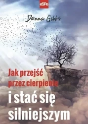 Jak przejść przez cierpienie i stać się... - Donna Gibbs