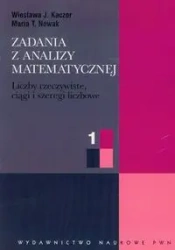 Zadania z analizy matematycznej 1 Liczby rzeczywiste, ciągi i szeregi liczbowe - Wiesława J. Kaczor, Maria T. Nowak