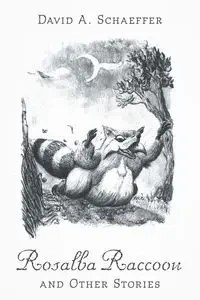 Rosalba Raccoon and Other Stories - David A. Schaeffer