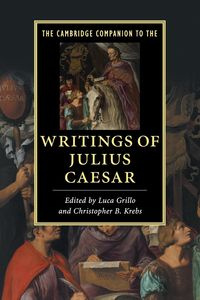 The Cambridge Companion to the Writings of Julius Caesar - Luca Grillo