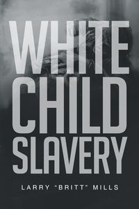 White Child Slavery - Larry Mills