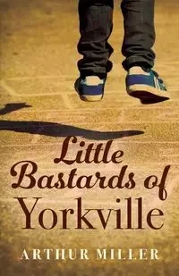 Little Bastards of Yorkville - Arthur Miller