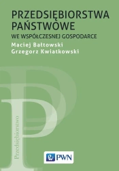 Przedsiębiorstwa państwowe we współczesnej gospo. - Maciej Bałtowski, Grzegorz Kwiatkowski