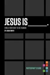 Jesus Is _______. Participant's Guide - Smith Judah