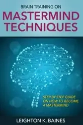 Brain Training on MasterMind Techniques - Baines Leighton K.