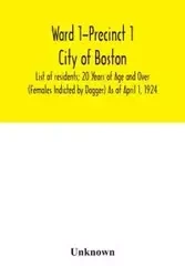 Ward 1-Precinct 1; City of Boston; List of residents; 20 Years of Age and Over (Females Indicted by Dagger) As of April 1, 1924 - Unknown