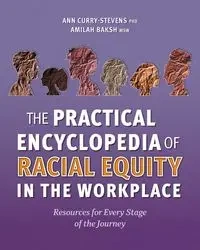 The Practical Encyclopedia of Racial Equity in the Workplace - Ann Curry-Stevens