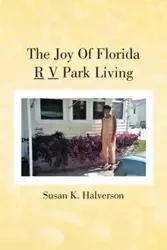The Joy Of Florida R V Park Living - Susan K. Halverson