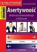 Asertywność. Skuteczna komunikacja w biznesie - Antoni Benedikt