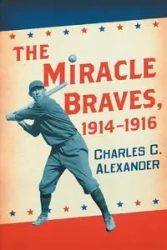 The Miracle Braves, 1914-1916 - Alexander Charles C.