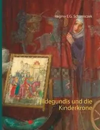 Hildegundis und die Kinderkrone - Regina E.G. Schymiczek