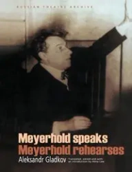 Meyerhold Speaks/Meyerhold Rehearses - Gladkov Aleksandr