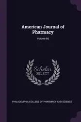 American Journal of Pharmacy; Volume 66 - Philadelphia College Of Pharmacy And Sci