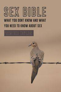 Sex Bible What You Dont Know and What You Need to Know about Sex - Taylor Prentice