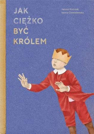 Jak ciężko być królem - Janusz Korczak, Iwona Chmielewska