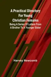 A practical directory for young Christian females - Harvey Newcomb