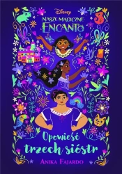 Nasze magiczne Encanto. Opowieść trzech sióstr - Anika Fajardo