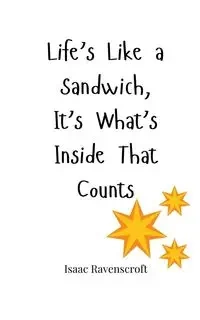Life's Like a Sandwich, It's What's Inside That Counts - Isaac Ravenscroft