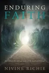Enduring Faith - An 8-Week Devotional Study of the Book of Hebrews - Richie Nivine