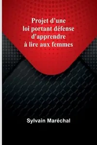 Projet d'une loi portant défense d'apprendre à lire aux femmes - Maréchal Sylvain
