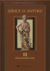 Szkice o antyku T.3 Hermeneutyka wina - red. Anna Kucz, Patrycja Matusiak