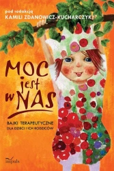 Moc jest w nas. Bajki terapeutyczne dla dzieci i i - Kamili Zdanowicz-Kucharczyk